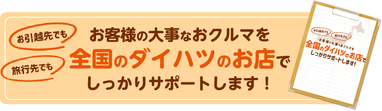 お客様の大事なおクルマを全国のダイハツのお店でしっかりサポートします！